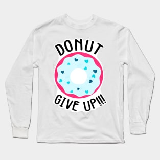 Donut give up!!! Long Sleeve T-Shirt